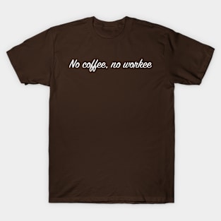 No Coffee, No Workee T-Shirt